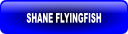 SHANE FLYINGFISH.