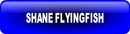 SHANE FLYINGFISH.